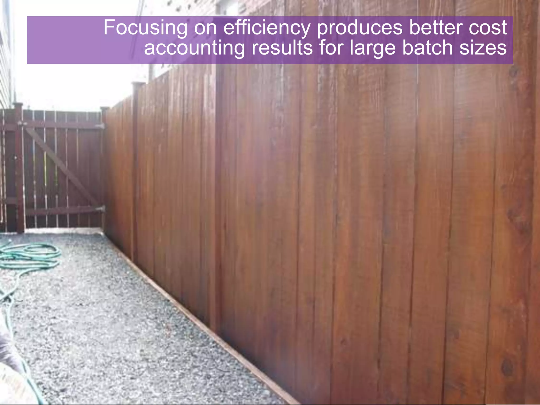 Focusing on efficiency produces better cost
    accounting results for large batch sizes
 