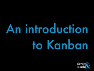 An introduction
to Kanban
 