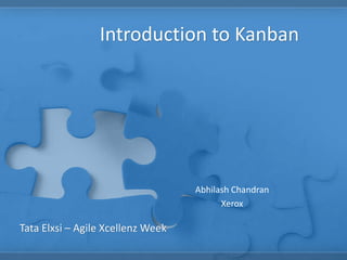 Introduction to Kanban
Abhilash Chandran
Xerox
Tata Elxsi – Agile Xcellenz Week
 