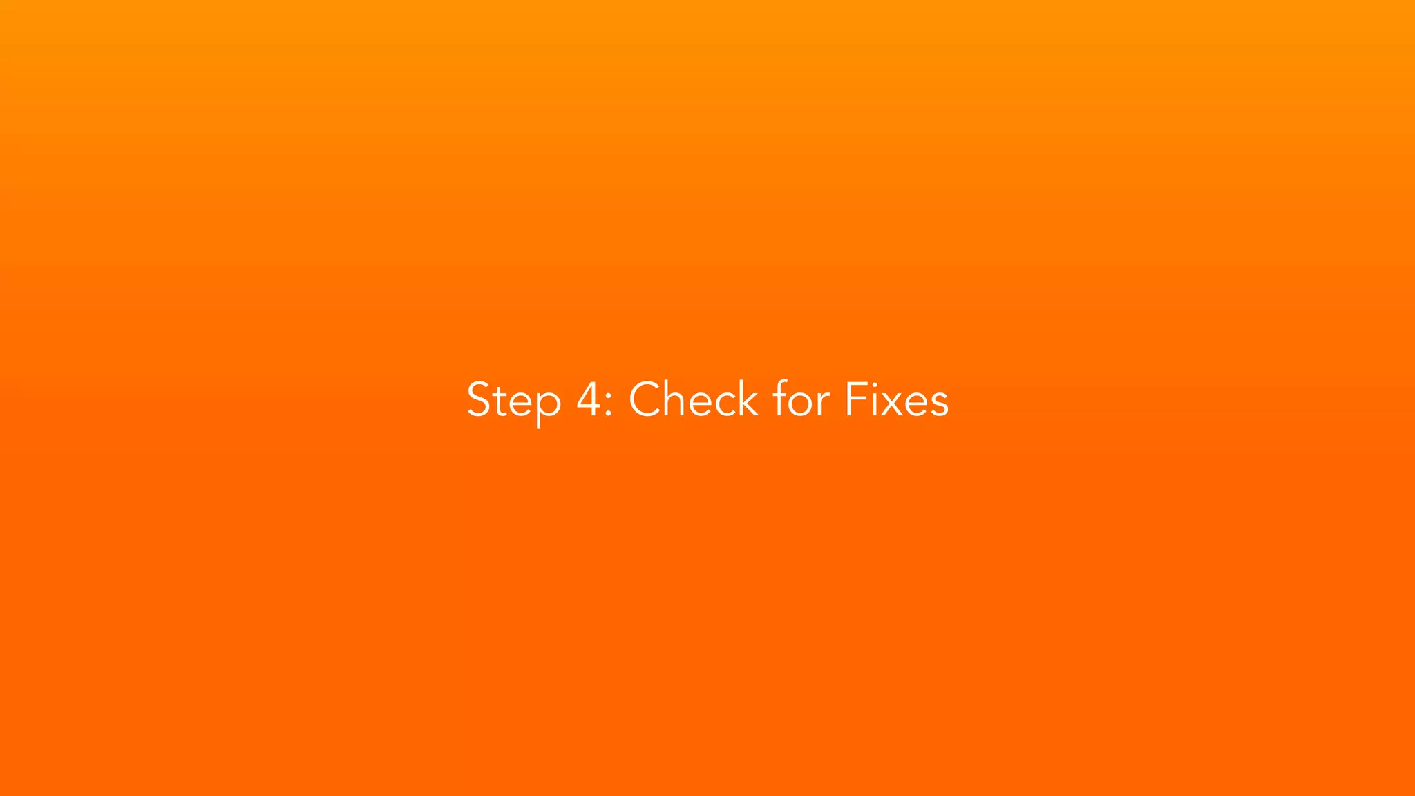 Step 4: Check for Fixes
 