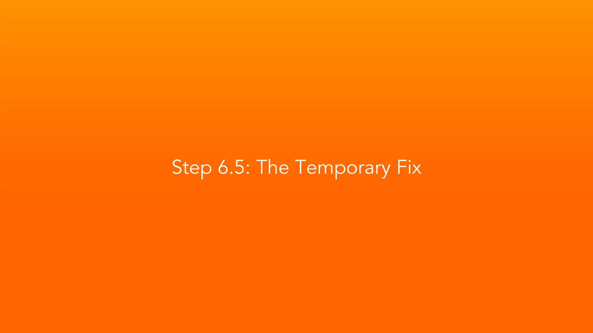 Step 6.5: The Temporary Fix
 