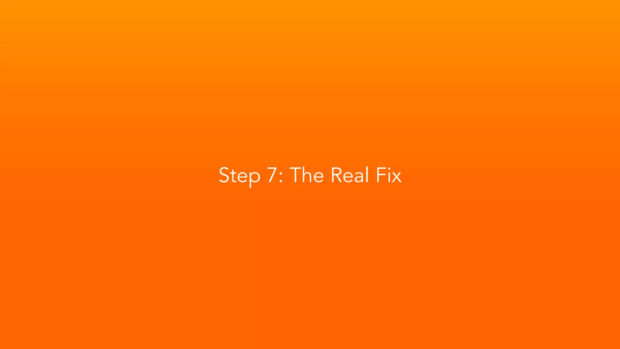 Step 7: The Real Fix
 