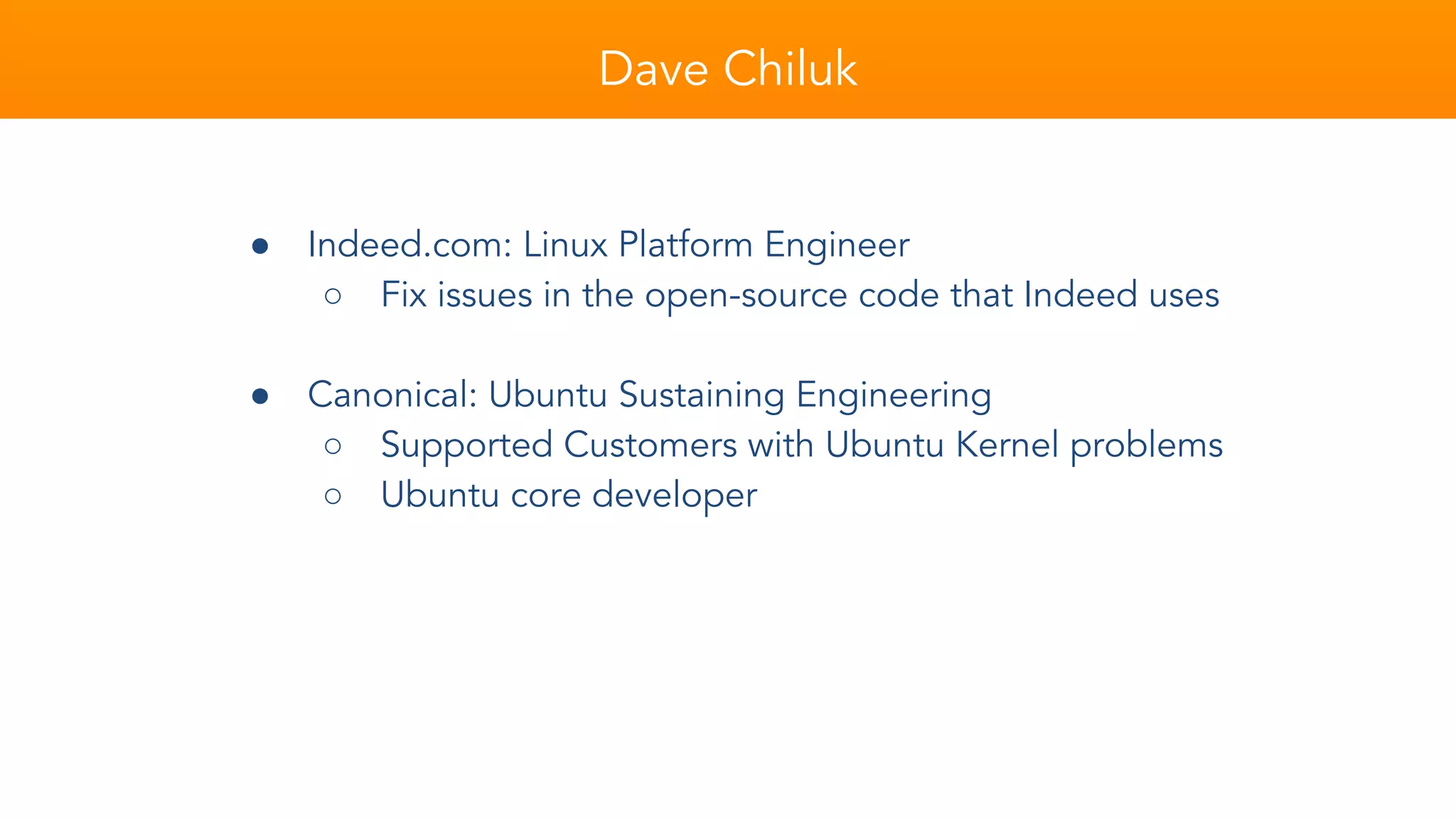 Dave Chiluk
● Indeed.com: Linux Platform Engineer
○ Fix issues in the open-source code that Indeed uses
● Canonical: Ubuntu Sustaining Engineering
○ Supported Customers with Ubuntu Kernel problems
○ Ubuntu core developer
 