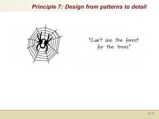 Principle 7: Design from patterns to detail




                                              5 / 27
 