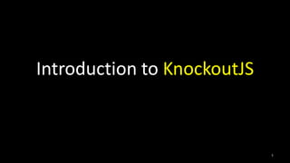 Introduction to KnockoutJS 
1 
 