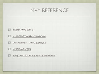MV* REFERENCE


TODO MVC SITE

UNDERSTANDING MVVM

JAVASCRIPT MVC JUNGLE

KNOCKOUTJS

ANY ARTICLE BY ADDY OSMANI
 