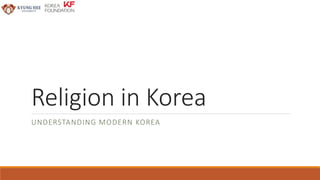 Religion in Korea
UNDERSTANDING MODERN KOREA
 
