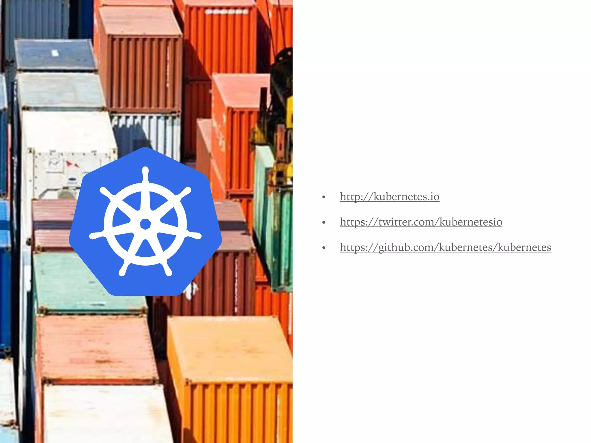 • http://kubernetes.io
• https://twitter.com/kubernetesio
• https://github.com/kubernetes/kubernetes
 
