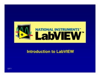 LV 1
Introduction to LabVIEW
 
