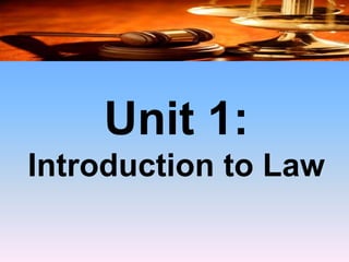 Unit 1:
Introduction to Law
 