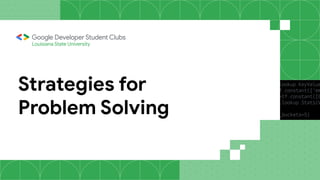 Strategies for
Problem Solving
Louisiana State University
 