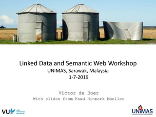 Linked Data and Semantic Web Workshop
UNIMAS, Sarawak, Malaysia
1-7-2019
Victor de Boer
With slides from Knud Hinnerk Moeller
 