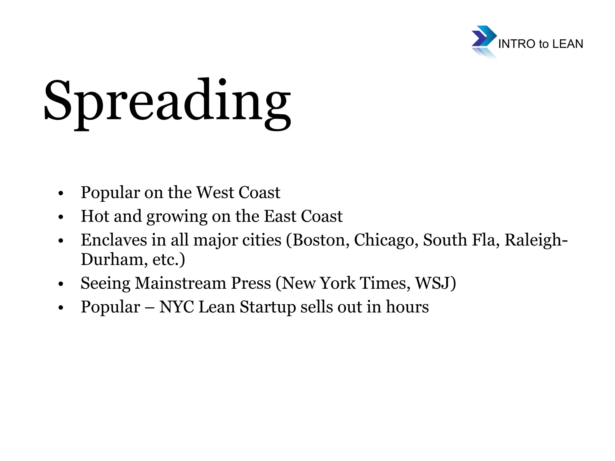 Popular on the West Coast Hot and growing on the East Coast Enclaves in all major cities (Boston, Chicago, South Fla, Raleigh-Durham, etc.) Seeing Mainstream Press (New York Times, WSJ) Popular – NYC Lean Startup sells out in hours Spreading 