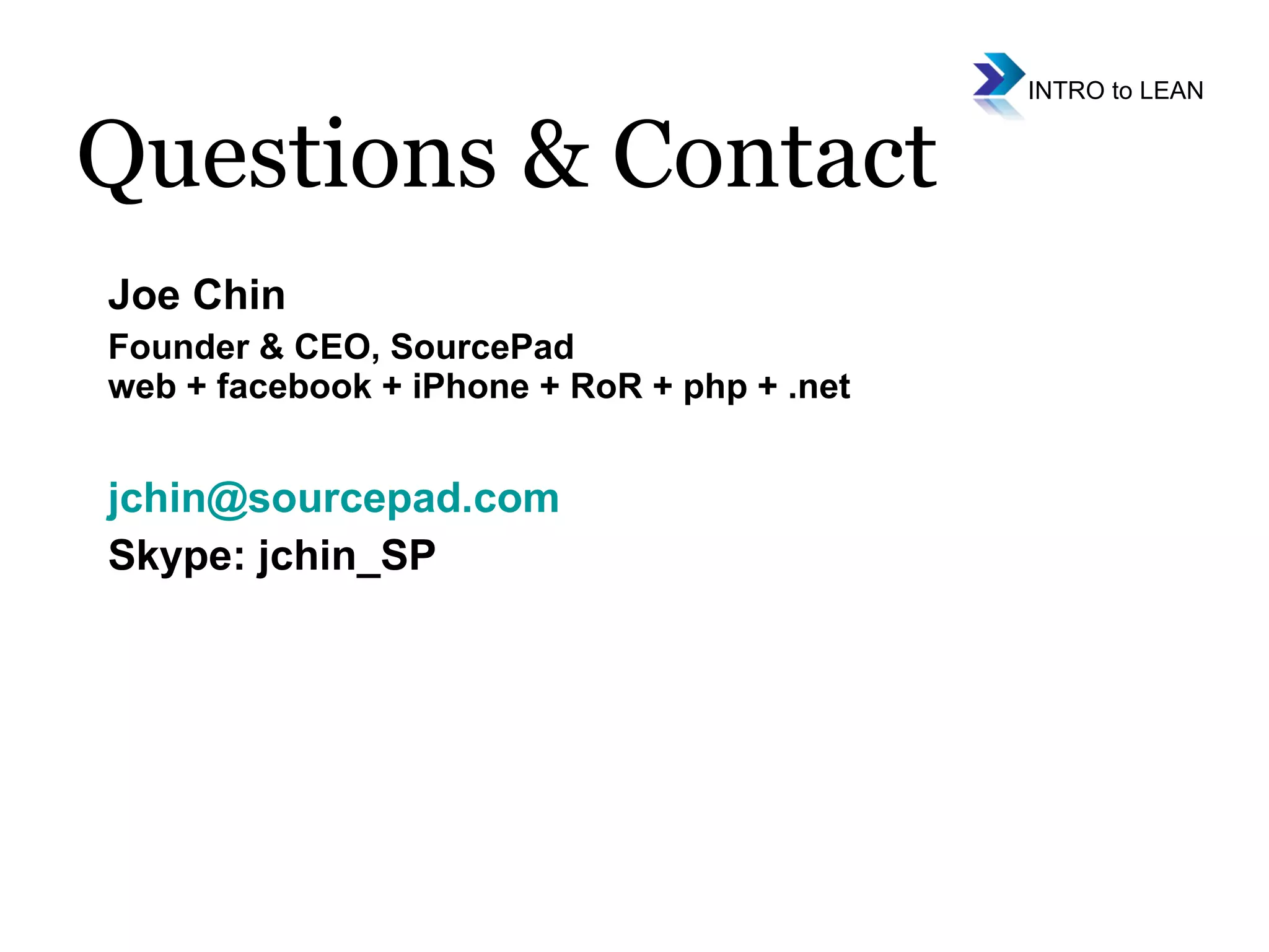 Questions & Contact Joe Chin Founder & CEO, SourcePad web + facebook + iPhone + RoR + php + .net  [email_address] Skype: jchin_SP 