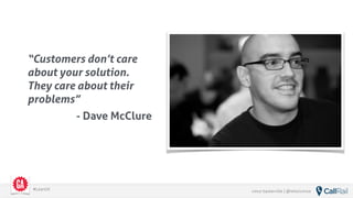 vince baskerville | @whoisvince#LeanUX
“Customers don’t care
about your solution.
They care about their
problems”
- Dave McClure
 