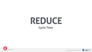 vince baskerville | @whoisvince#LeanUX
REDUCE
Cycle Time
 
