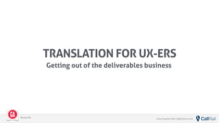 vince baskerville | @whoisvince#LeanUX
TRANSLATION FOR UX-ERS
Getting out of the deliverables business
 