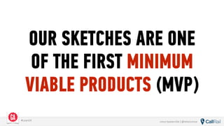 vince baskerville | @whoisvince#LeanUX
OUR SKETCHES ARE ONE
OF THE FIRST MINIMUM
VIABLE PRODUCTS (MVP)
 