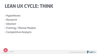 vince baskerville | @whoisvince#LeanUX
‣ Hypotheses
‣ Research
‣ Ideation
‣ Framing / Mental Models
‣ Competitive Analysis
LEAN UX CYCLE: THINK
 