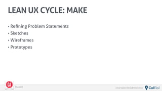 vince baskerville | @whoisvince#LeanUX
‣ Reﬁning Problem Statements
‣ Sketches
‣ Wireframes
‣ Prototypes
LEAN UX CYCLE: MAKE
 