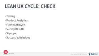 vince baskerville | @whoisvince#LeanUX
‣ Testing
‣ Product Analytics
‣ Funnel Analysis
‣ Survey Results
‣ Signups
‣ Success Validations
LEAN UX CYCLE: CHECK
 