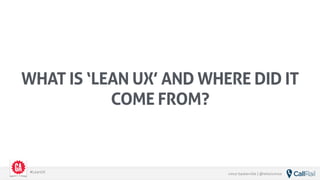 vince baskerville | @whoisvince#LeanUX
WHAT IS ‘LEAN UX’ AND WHERE DID IT
COME FROM?
 