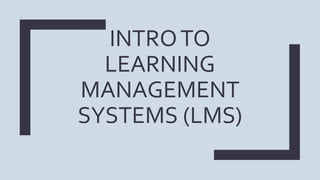 INTROTO
LEARNING
MANAGEMENT
SYSTEMS (LMS)
 