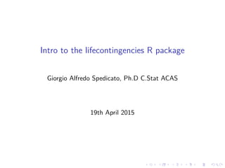 Intro to the lifecontingencies R package
Giorgio Alfredo Spedicato, Ph.D C.Stat ACAS
19th April 2015
 