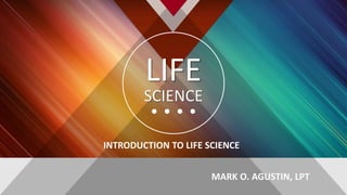 LIFE
SCIENCE
INTRODUCTION TO LIFE SCIENCE
MARK O. AGUSTIN, LPT
 