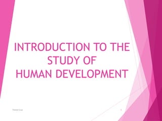 INTRODUCTION TO THE
STUDY OF
HUMAN DEVELOPMENT
Tinnie Cruz 1
 