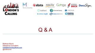 Q & A
Matthew Morris
Salesforce Consultant
matt@technologyflows.com
@matmorris
 