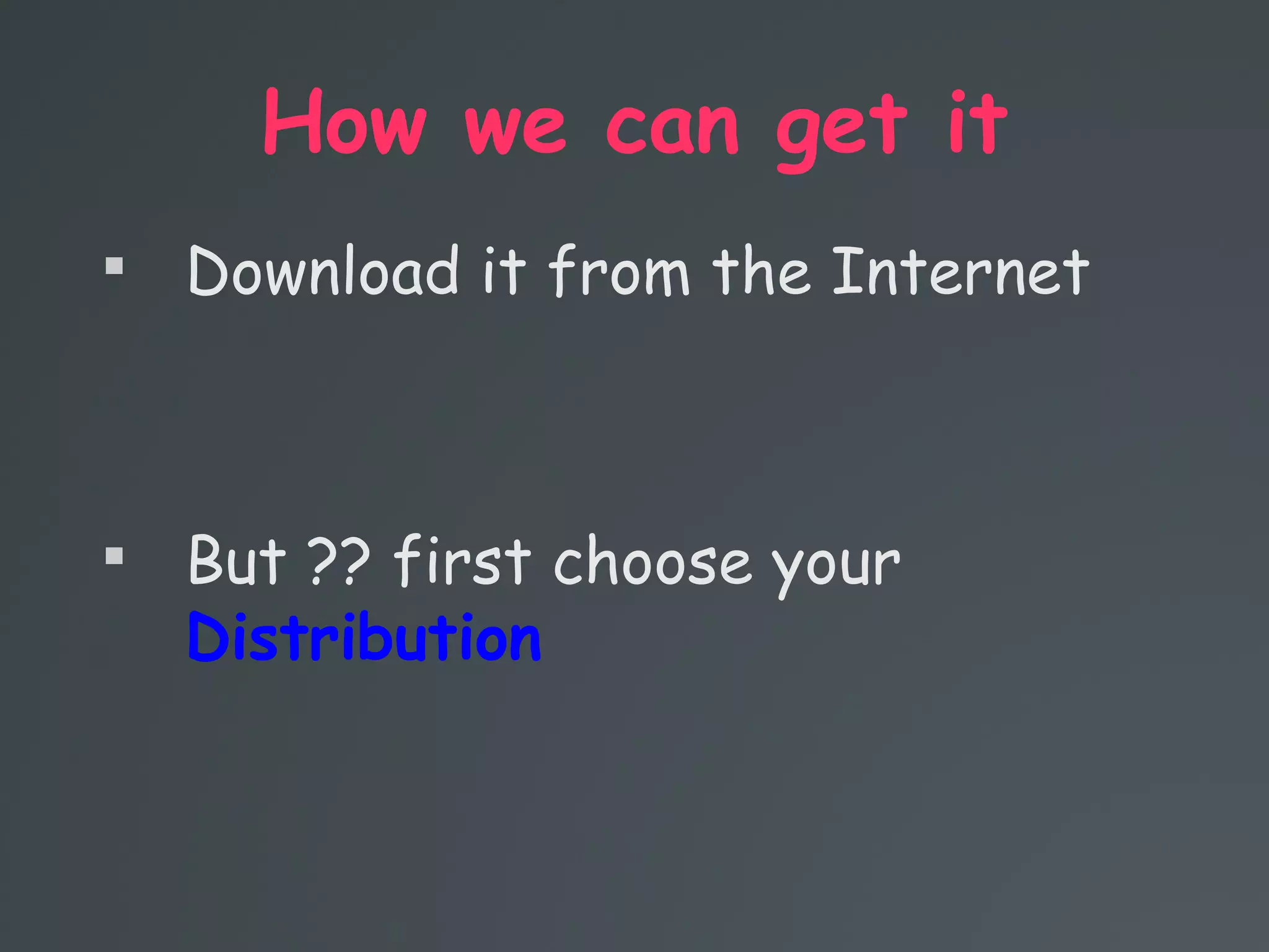 How we can get it

Download it from the Internet

But ?? first choose your
Distribution
 