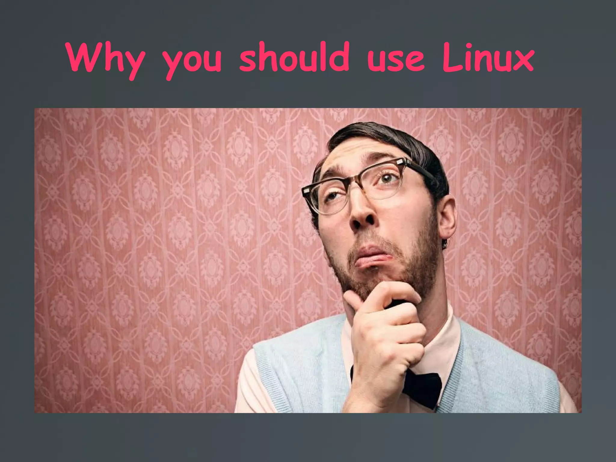 Why you should use Linux
 