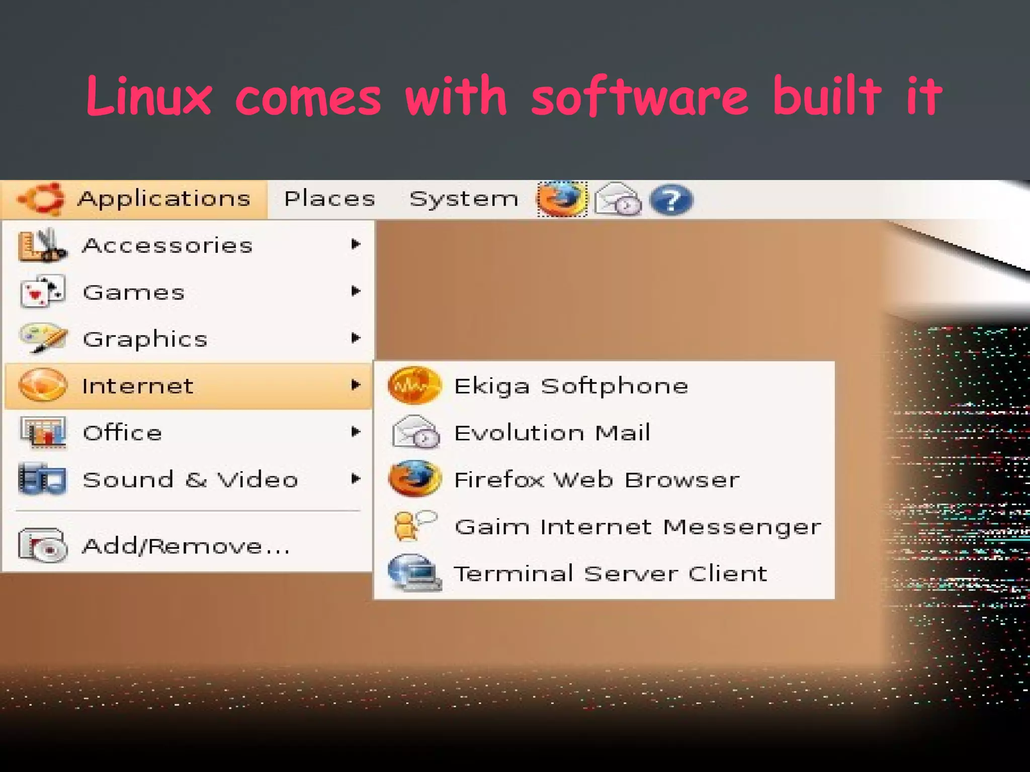 Linux comes with software built it
 