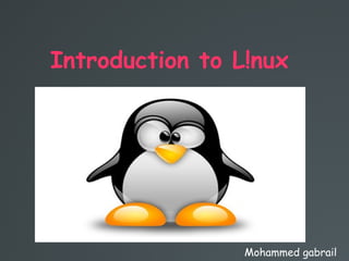 Introduction to L!nux
Mohammed gabrail
 