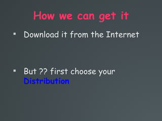 How we can get it

Download it from the Internet

But ?? first choose your
Distribution
 