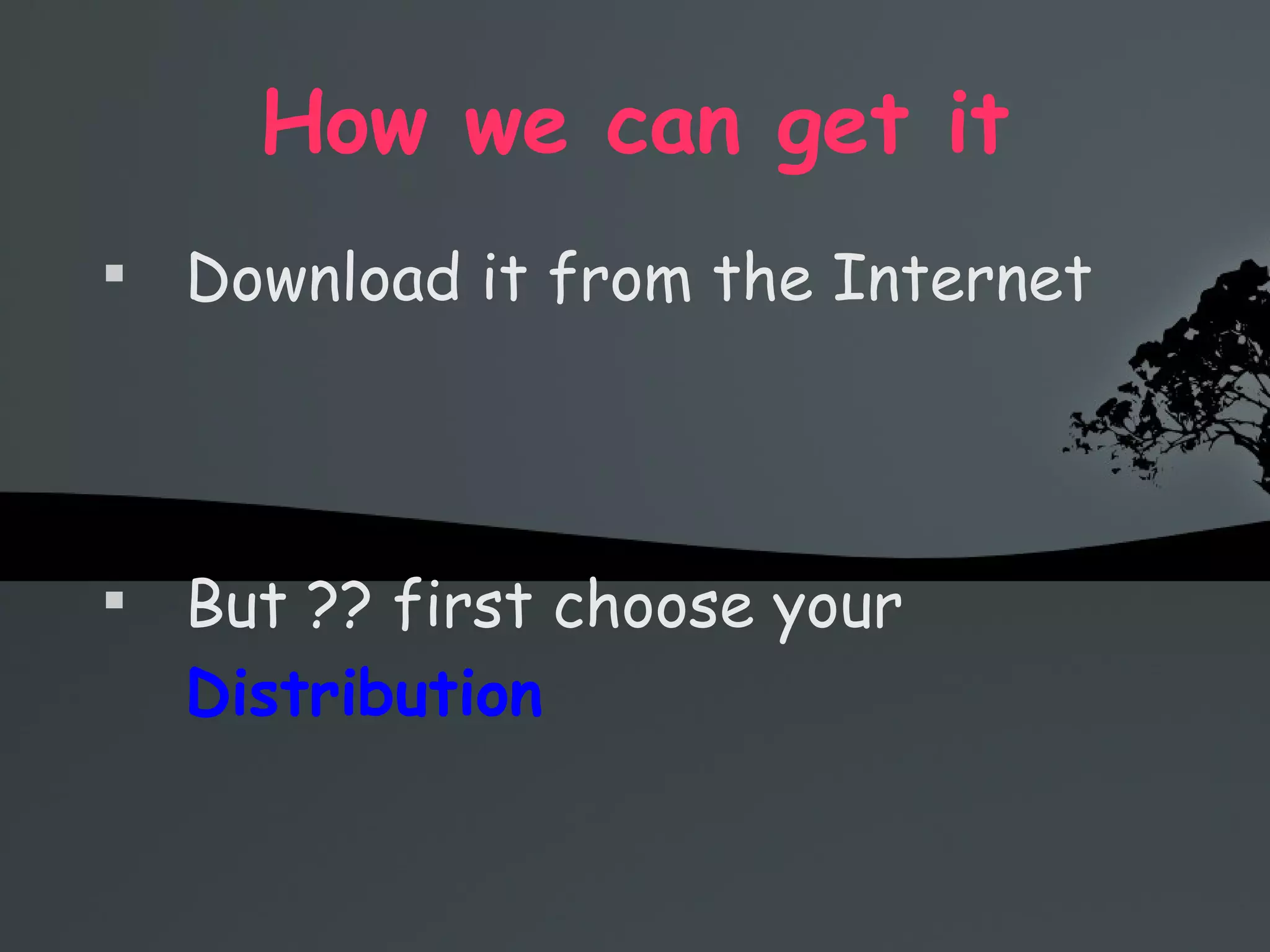 How we can get it Download it from the Internet But ?? first choose your  Distribution   