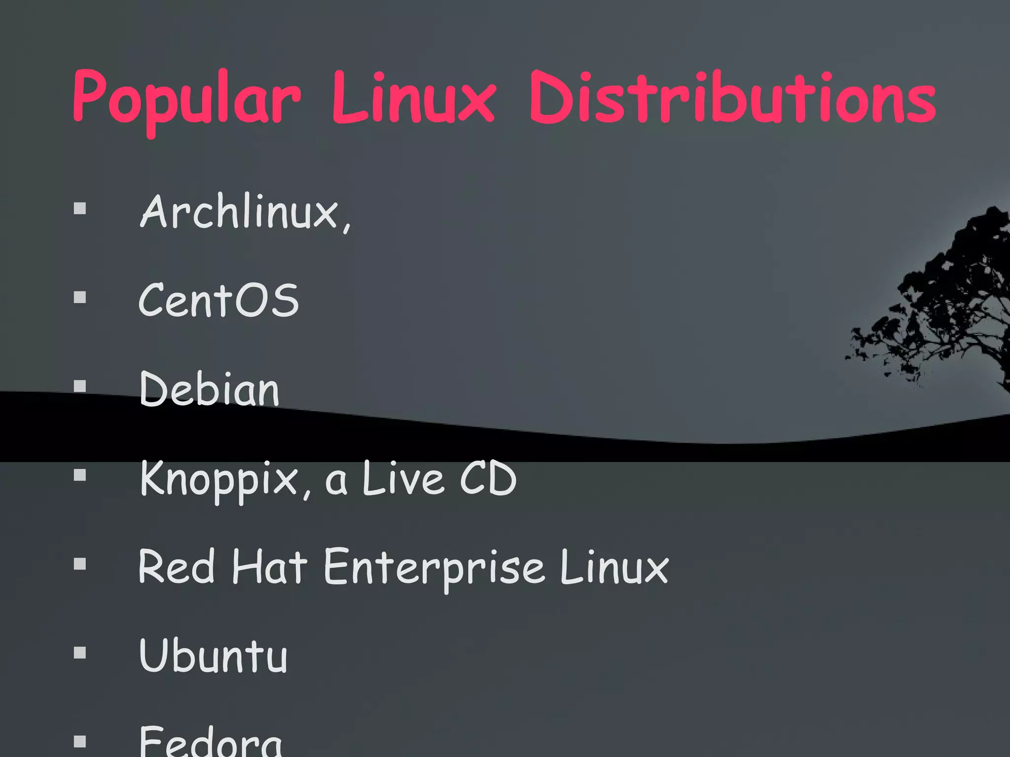 Popular Linux Distributions Archlinux, CentOS Debian Knoppix, a Live CD Red Hat Enterprise Linux Ubuntu Fedora 
