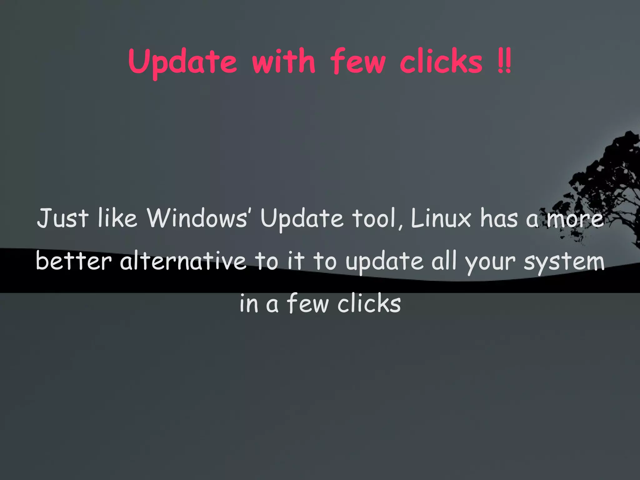 Update with few clicks !! Just like Windows’ Update tool, Linux has a more better alternative to it to update all your system in a few clicks 