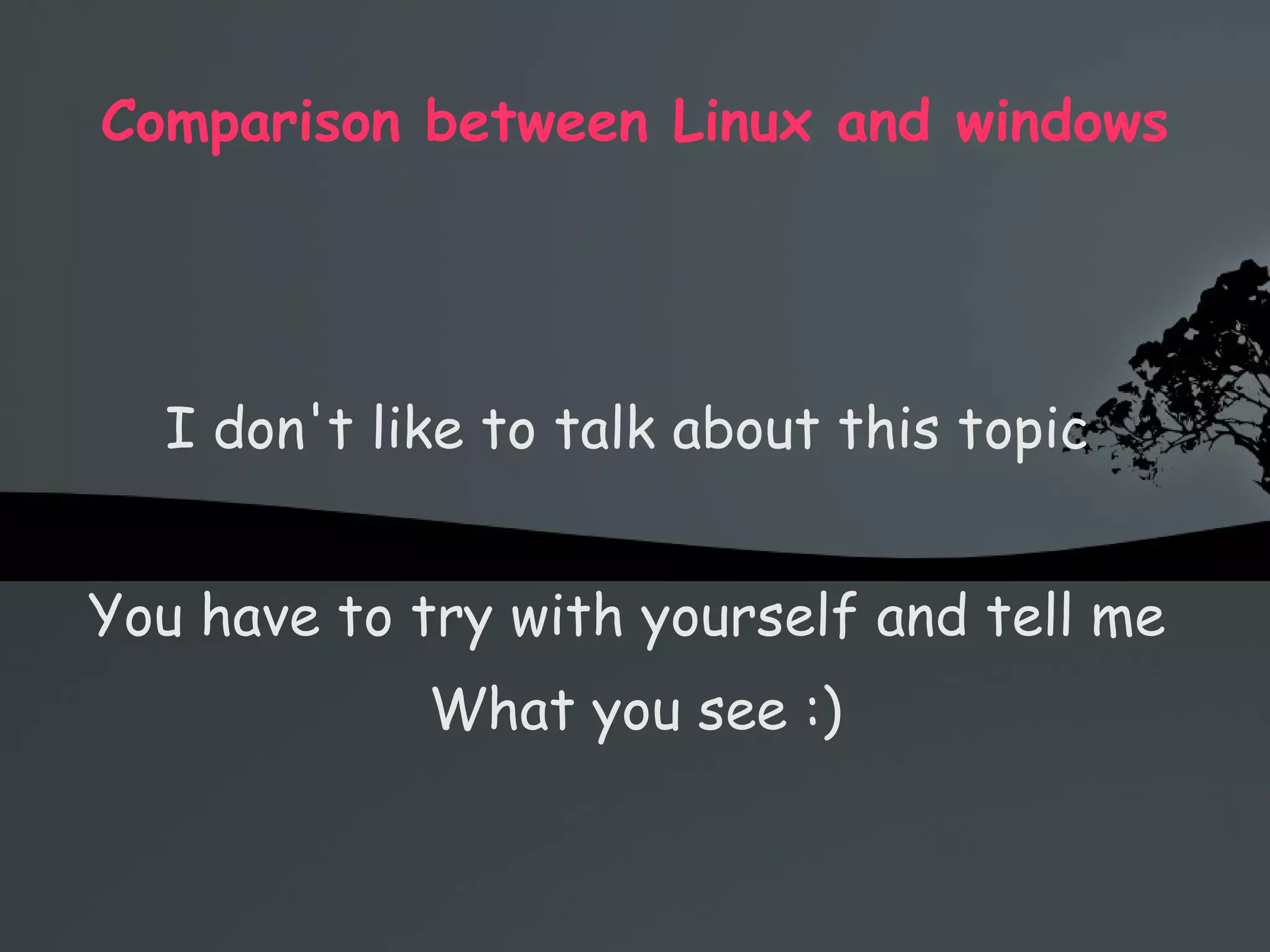 Comparison between Linux and windows I don't like to talk about this topic  You have to try with yourself and tell me  What you see :) 