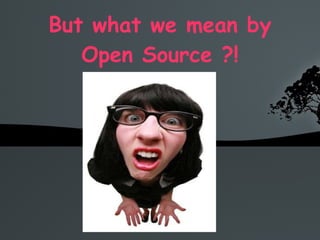 But what we mean by Open Source ?! 