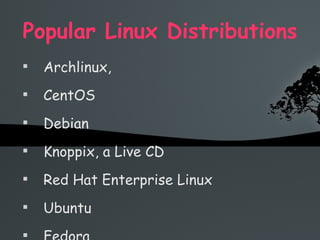 Popular Linux Distributions Archlinux, CentOS Debian Knoppix, a Live CD Red Hat Enterprise Linux Ubuntu Fedora 