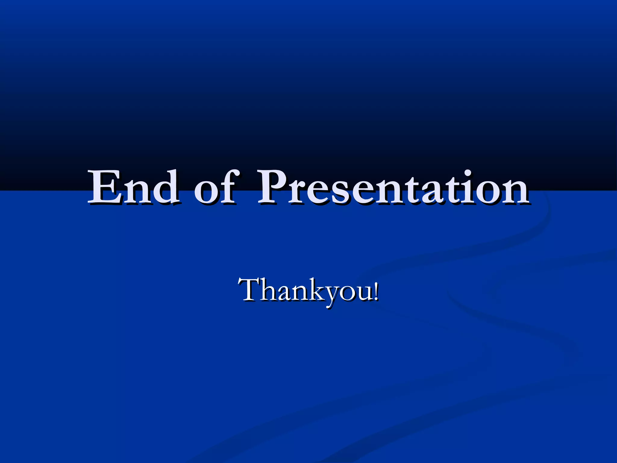 End of Presentation
      Thankyou!
 