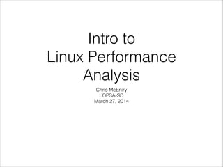 Intro to
Linux Performance
Analysis
Chris McEniry
LOPSA-SD
March 27, 2014
 