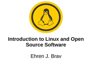 Introduction to Linux and Open
Source Software
Ehren J. Brav
 