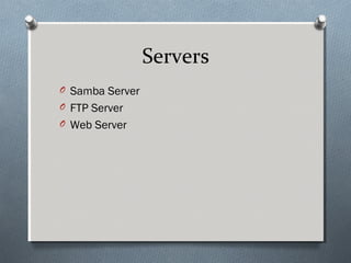 Servers
O Samba Server
O FTP Server
O Web Server
 