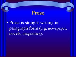 Prose
Prose
• Prose is straight writing in
paragraph form (e.g. newspaper,
novels, magazines).
 
