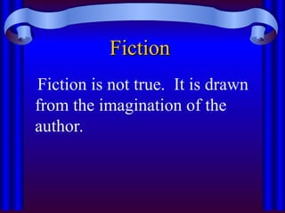 Fiction
Fiction
Fiction is not true. It is drawn
from the imagination of the
author.
 