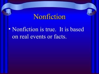 Nonfiction
Nonfiction
• Nonfiction is true. It is based
on real events or facts.
 