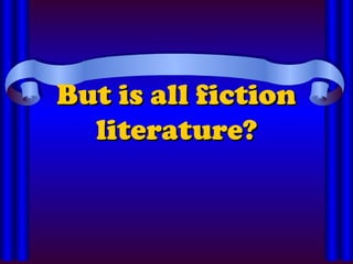 But is all fiction
But is all fiction
literature?
literature?
 